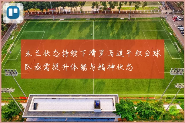 米兰状态持续下滑罗马追平积分球队亟需提升体能与精神状态