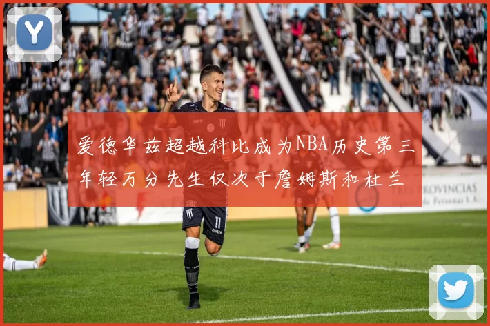 爱德华兹超越科比成为NBA历史第三年轻万分先生仅次于詹姆斯和杜兰特